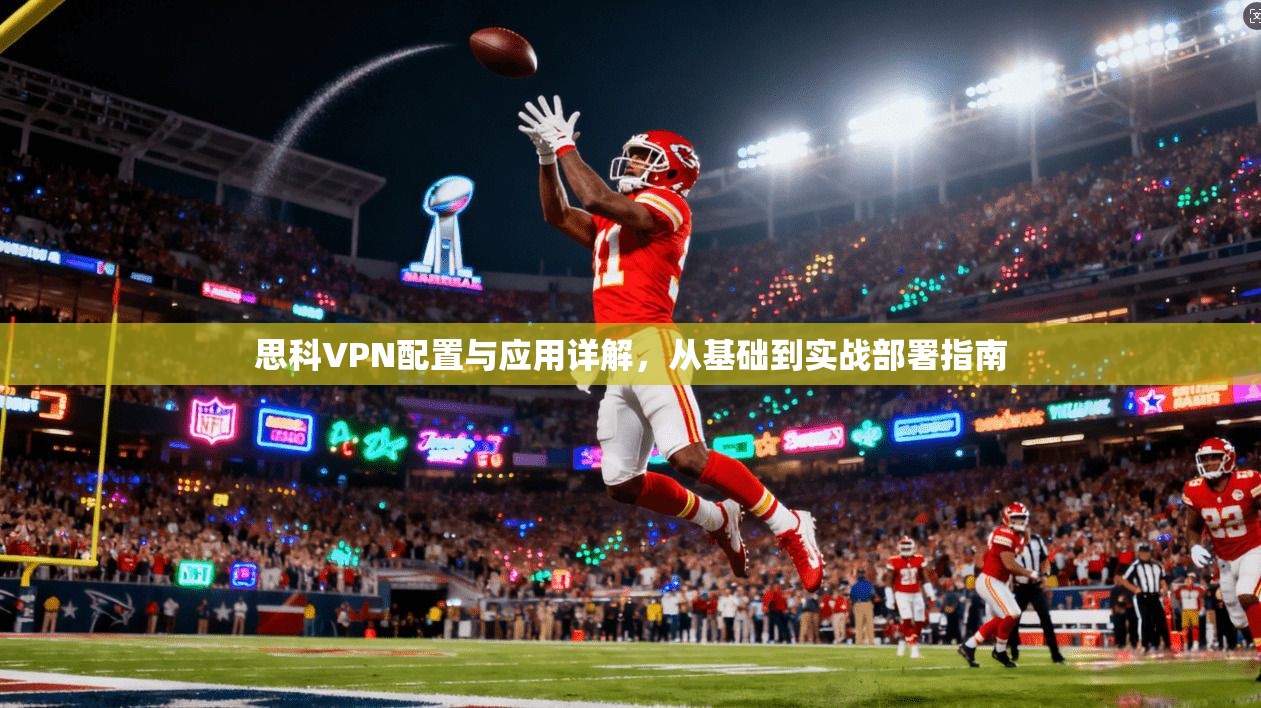 思科VPN配置与应用详解，从基础到实战部署指南