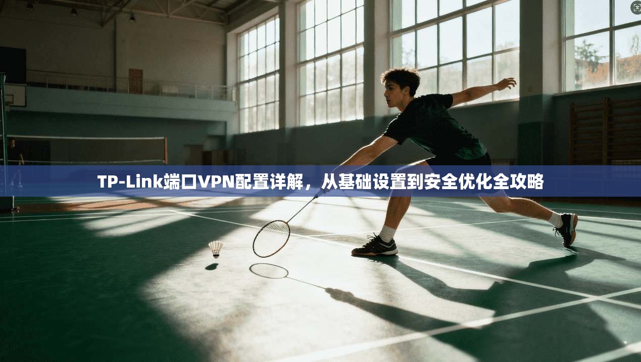 TP-Link端口VPN配置详解，从基础设置到安全优化全攻略