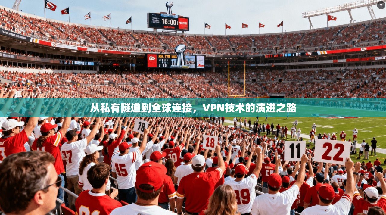 从私有隧道到全球连接，VPN技术的演进之路