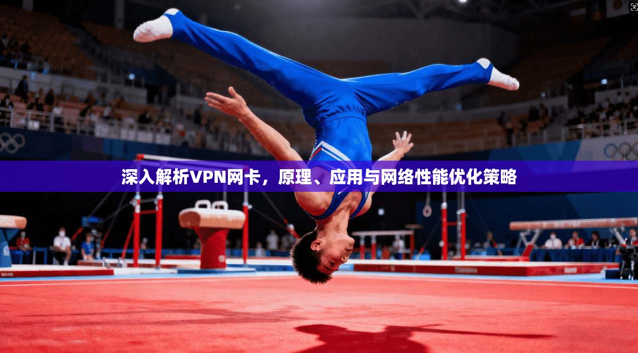 深入解析VPN网卡，原理、应用与网络性能优化策略