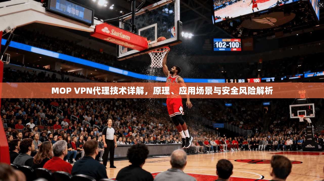 MOP VPN代理技术详解，原理、应用场景与安全风险解析