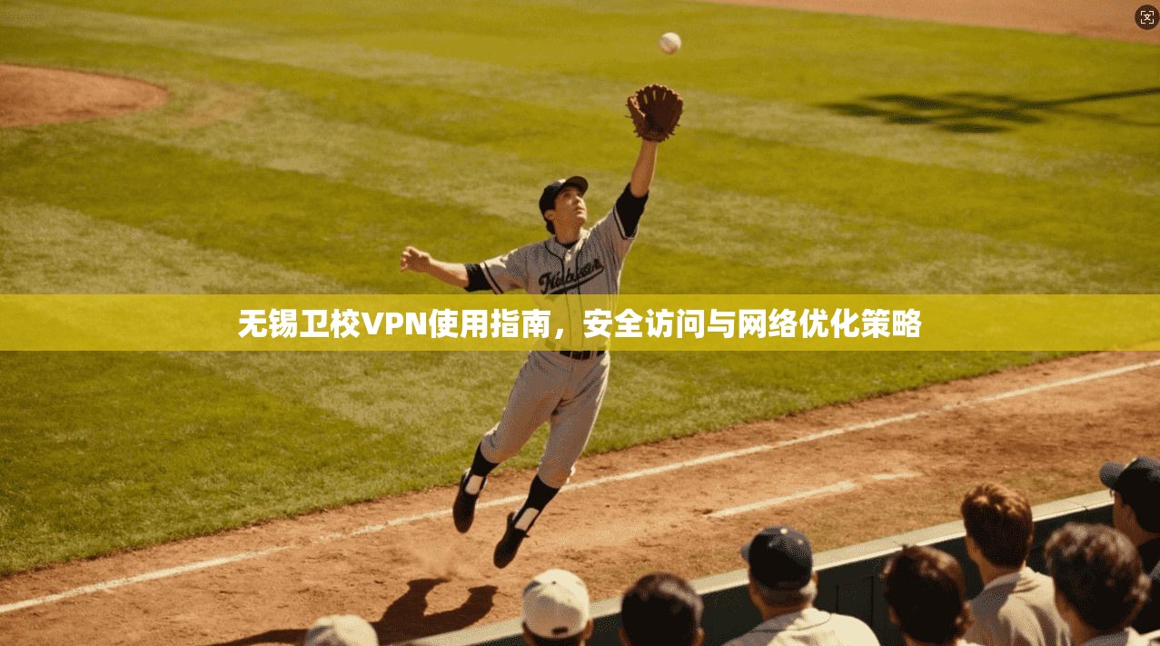 无锡卫校VPN使用指南，安全访问与网络优化策略
