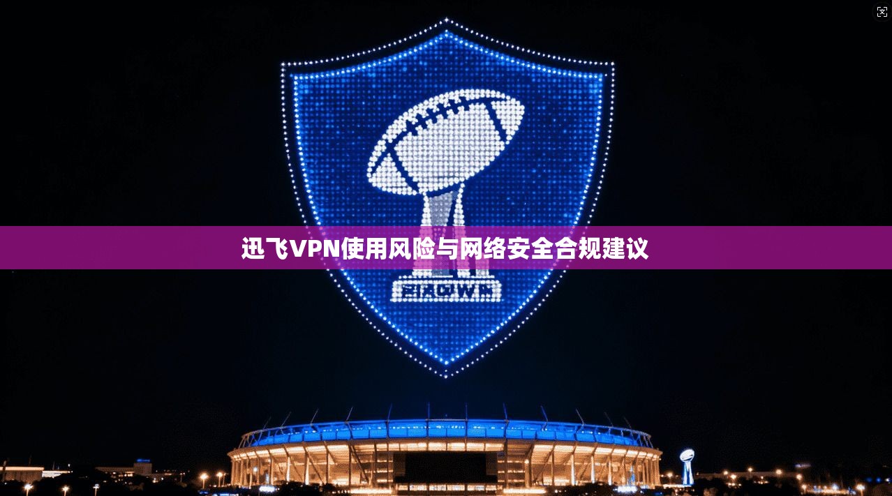 迅飞VPN使用风险与网络安全合规建议