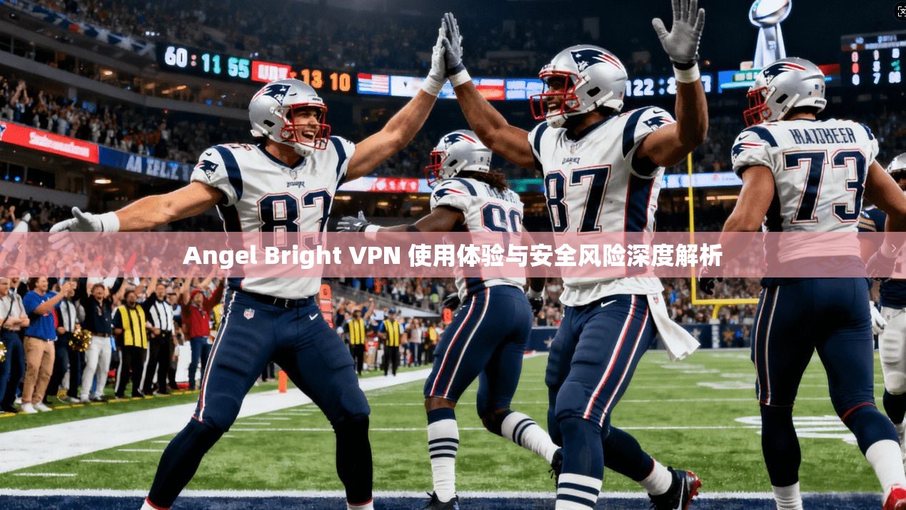 Angel Bright VPN 使用体验与安全风险深度解析