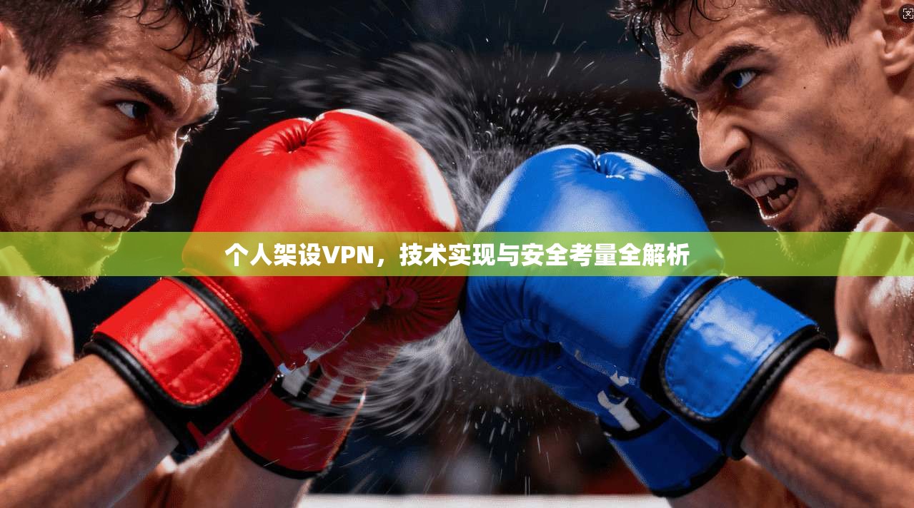个人架设VPN，技术实现与安全考量全解析