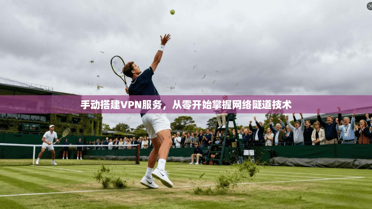 手动搭建VPN服务，从零开始掌握网络隧道技术