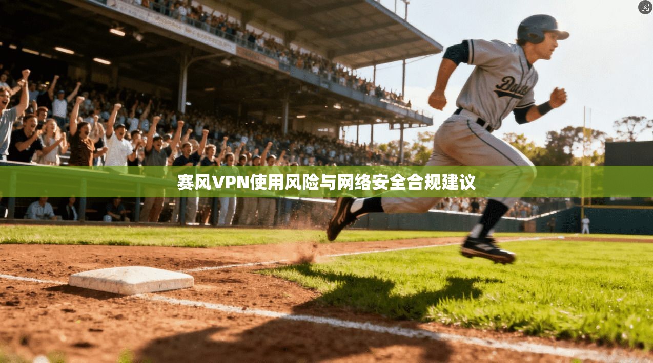 赛风VPN使用风险与网络安全合规建议