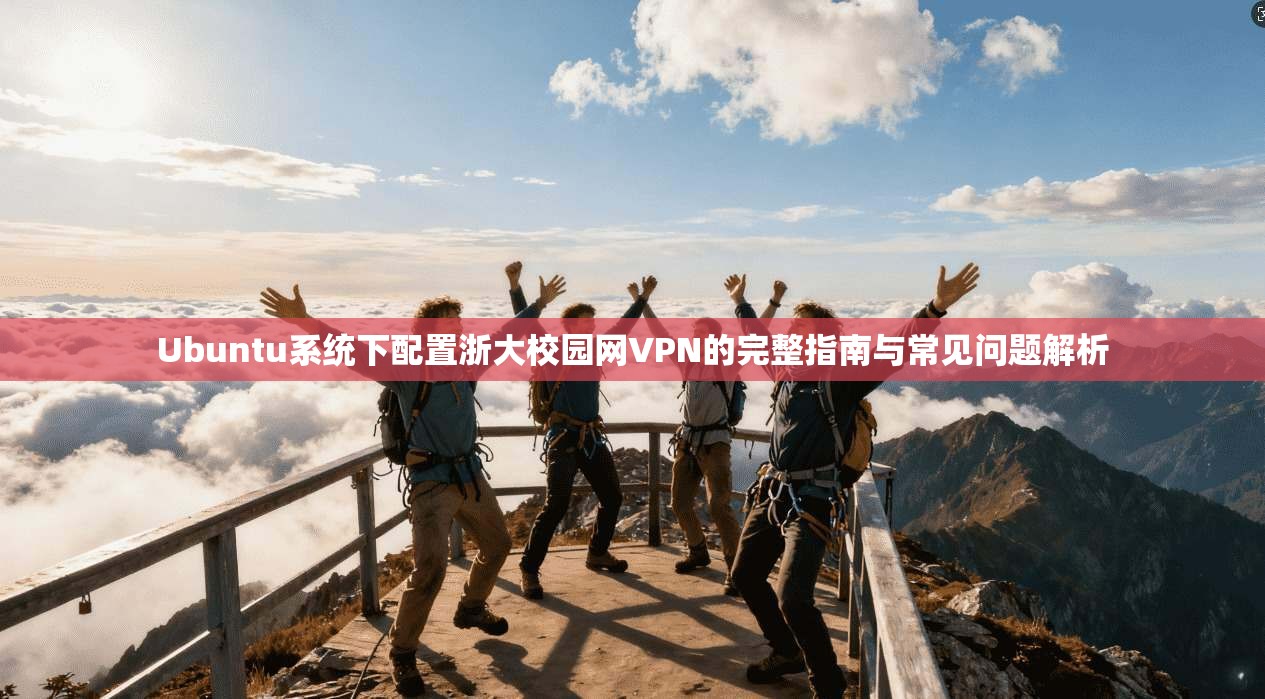 Ubuntu系统下配置浙大校园网VPN的完整指南与常见问题解析