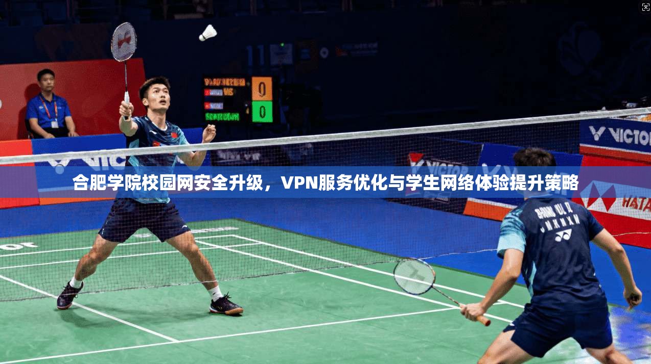 合肥学院校园网安全升级，VPN服务优化与学生网络体验提升策略