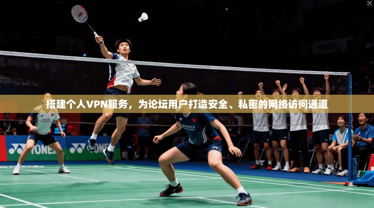 搭建个人VPN服务，为论坛用户打造安全、私密的网络访问通道