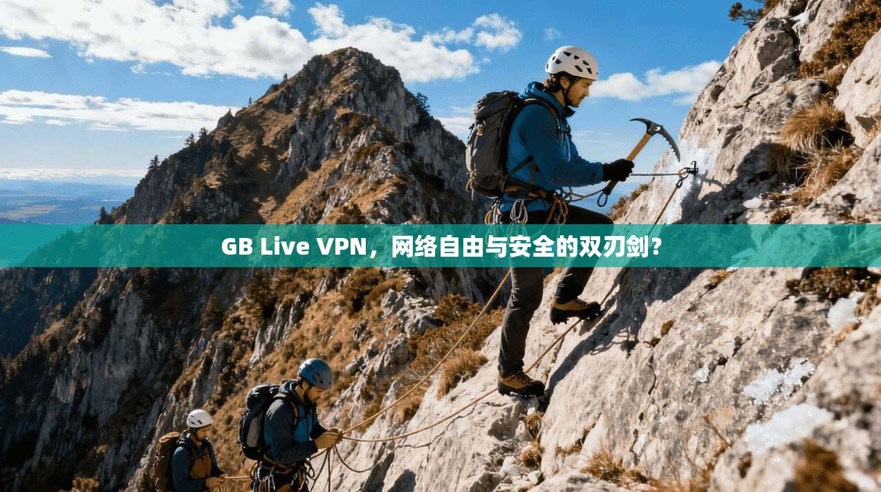 GB Live VPN,网络自由与安全的双刃剑? GB Live VPN,网络自由与安全的双刃剑?