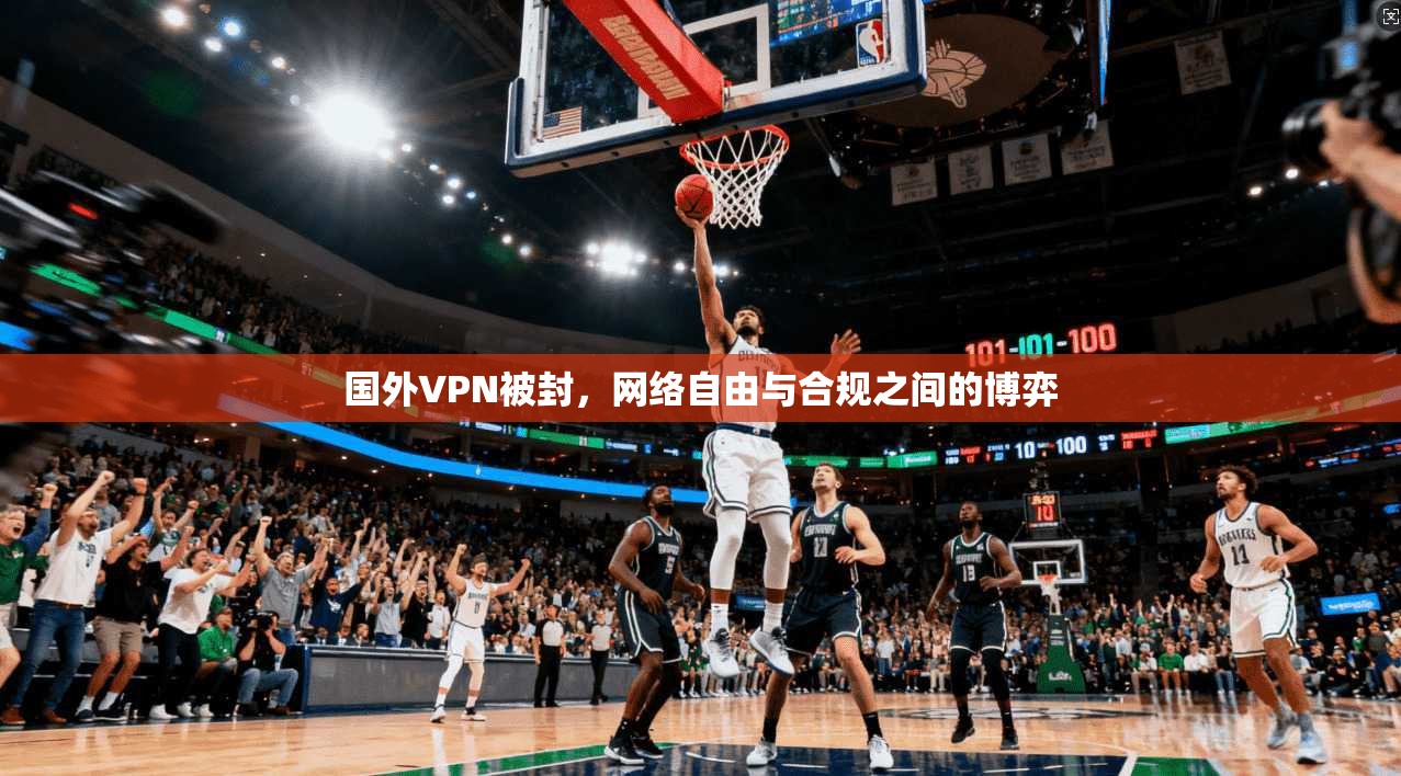 国外VPN被封，网络自由与合规之间的博弈