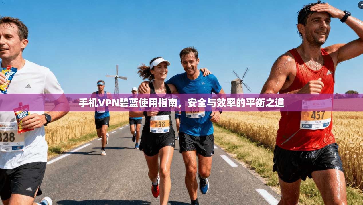 手机VPN碧蓝使用指南，安全与效率的平衡之道