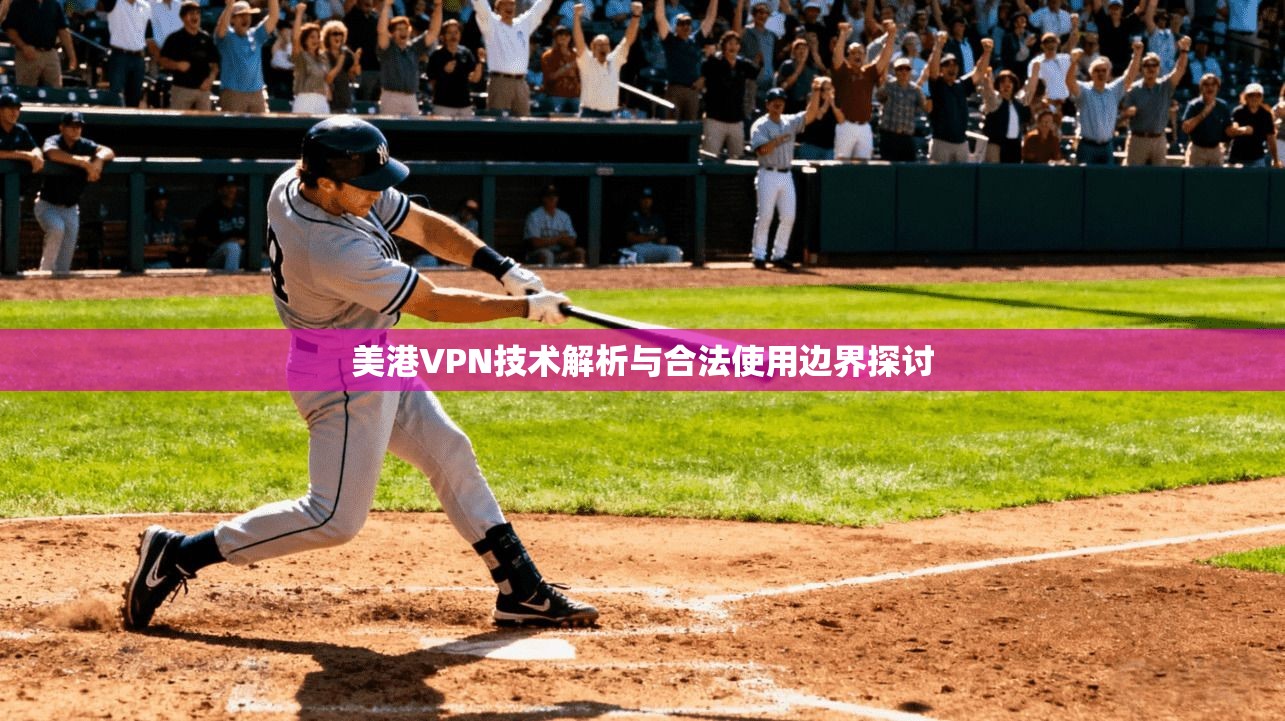 美港VPN技术解析与合法使用边界探讨