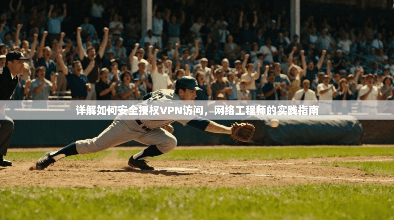 详解如何安全授权VPN访问，网络工程师的实践指南