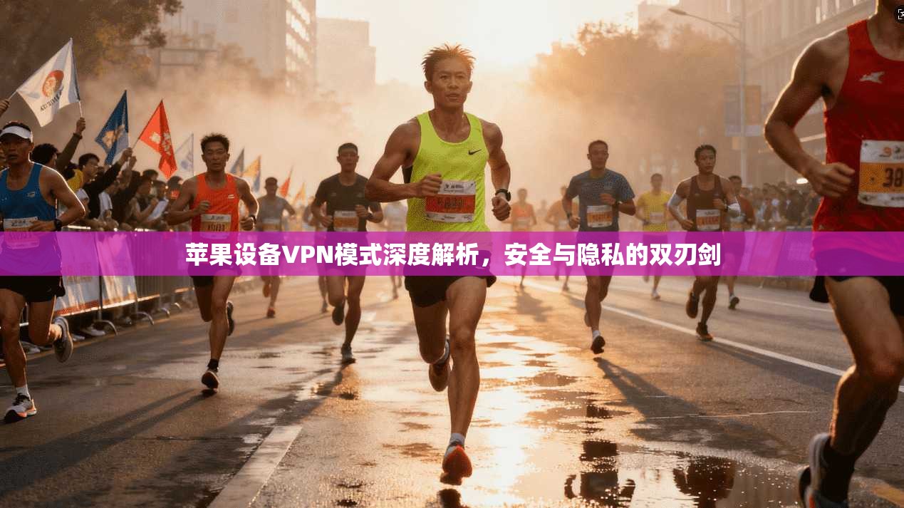 苹果设备VPN模式深度解析,安全与隐私的双刃剑 苹果设备VPN模式深度解析,安全与隐私的双刃剑