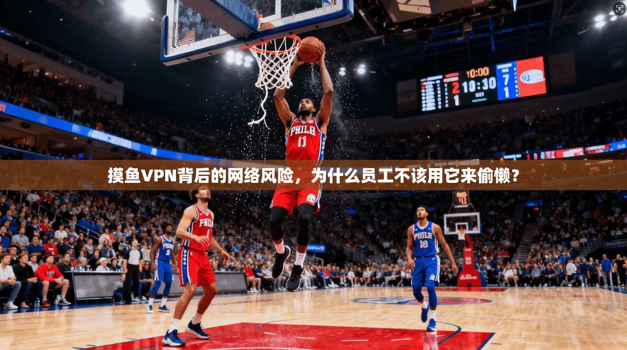 摸鱼VPN背后的网络风险，为什么员工不该用它来偷懒？