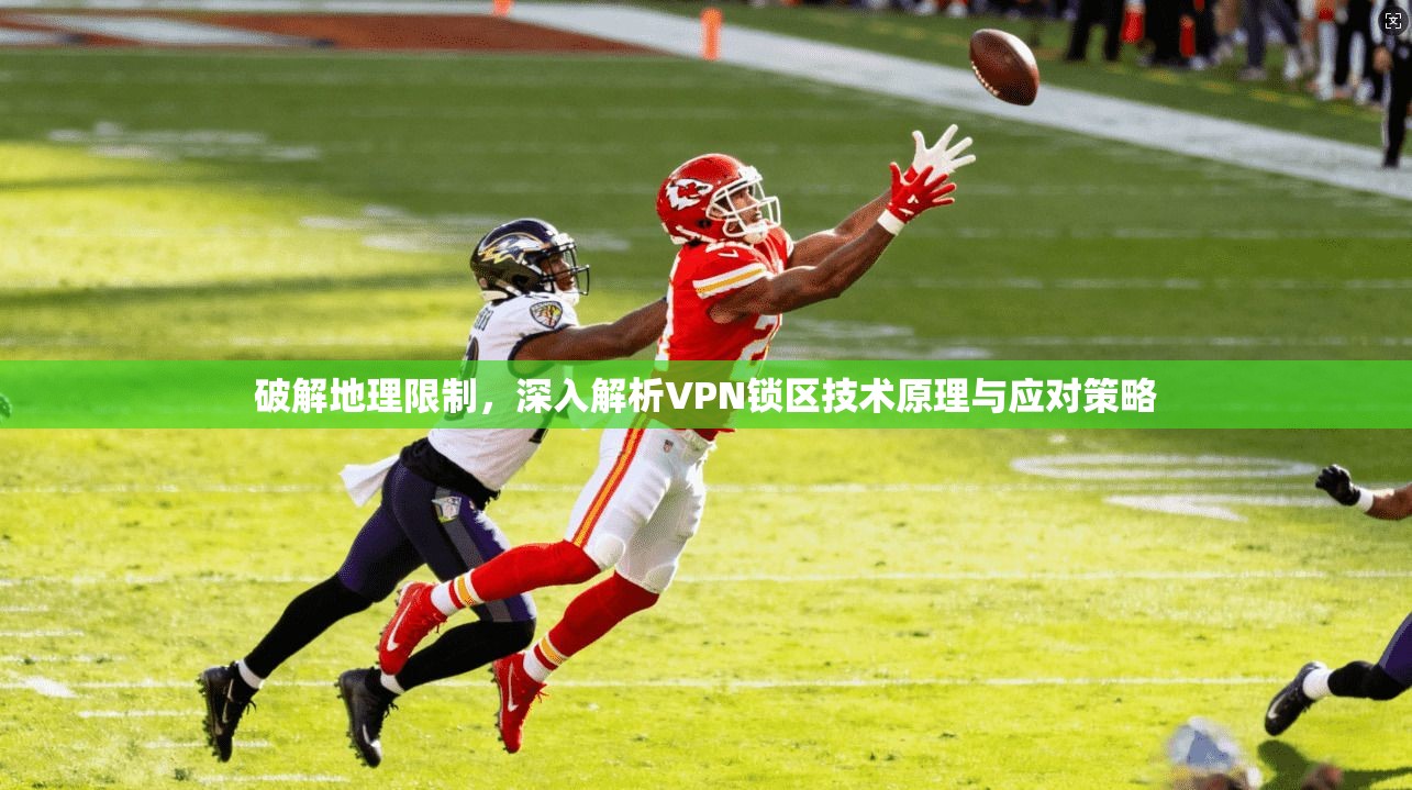 破解地理限制，深入解析VPN锁区技术原理与应对策略