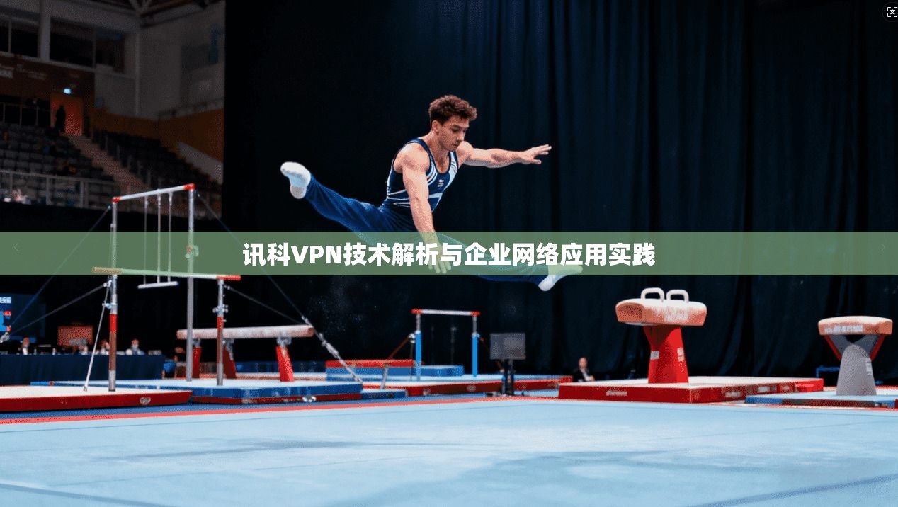 讯科VPN技术解析与企业网络应用实践