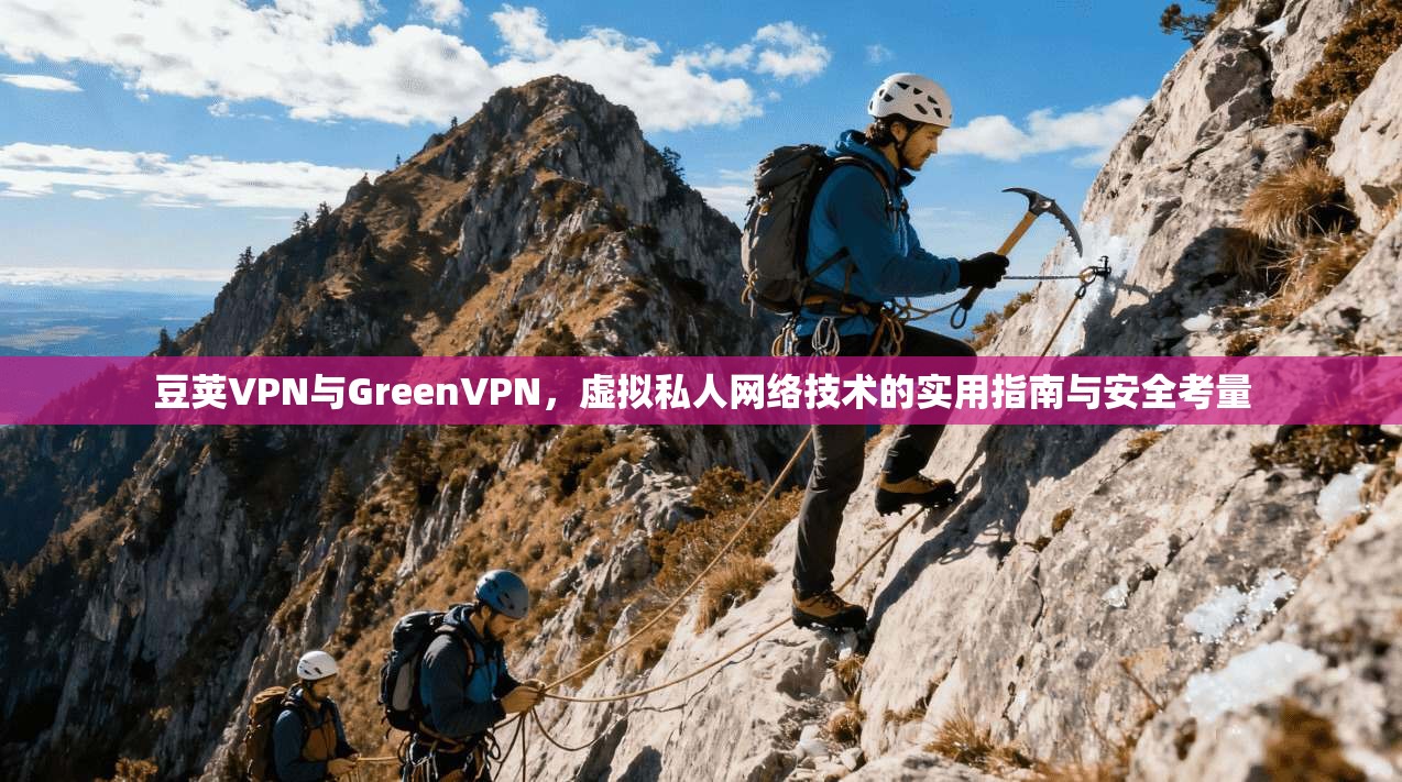 豆荚VPN与GreenVPN，虚拟私人网络技术的实用指南与安全考量