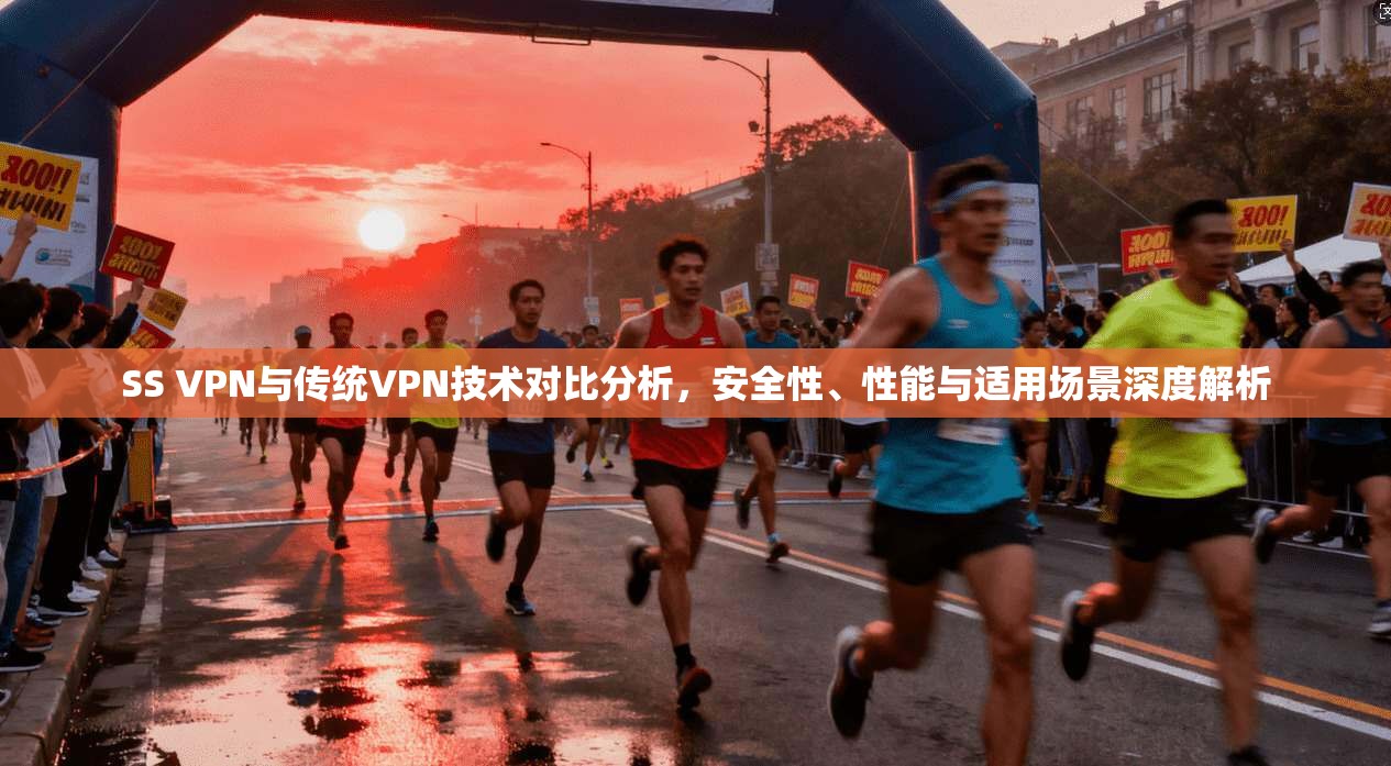 SS VPN与传统VPN技术对比分析，安全性、性能与适用场景深度解析