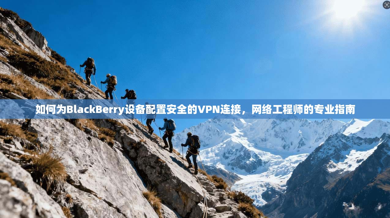 如何为BlackBerry设备配置安全的VPN连接，网络工程师的专业指南