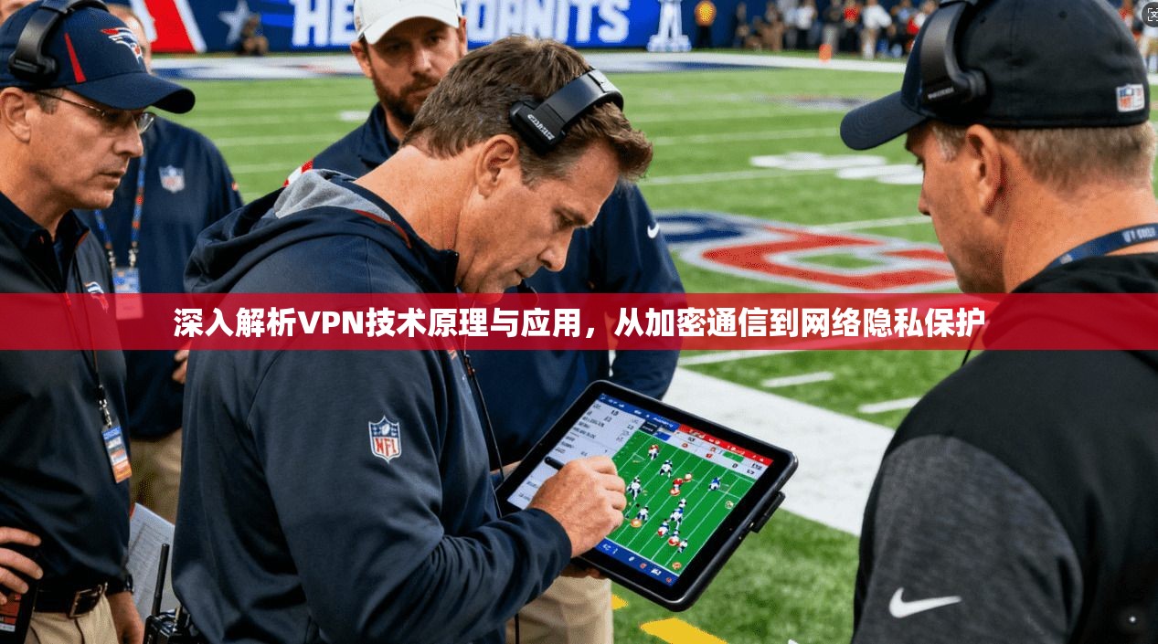 深入解析VPN技术原理与应用，从加密通信到网络隐私保护