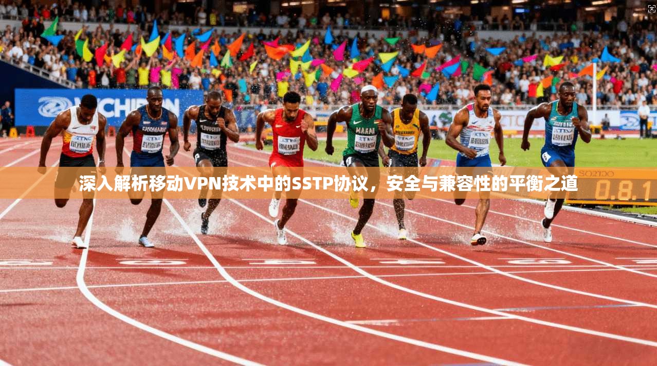 深入解析移动VPN技术中的SSTP协议，安全与兼容性的平衡之道