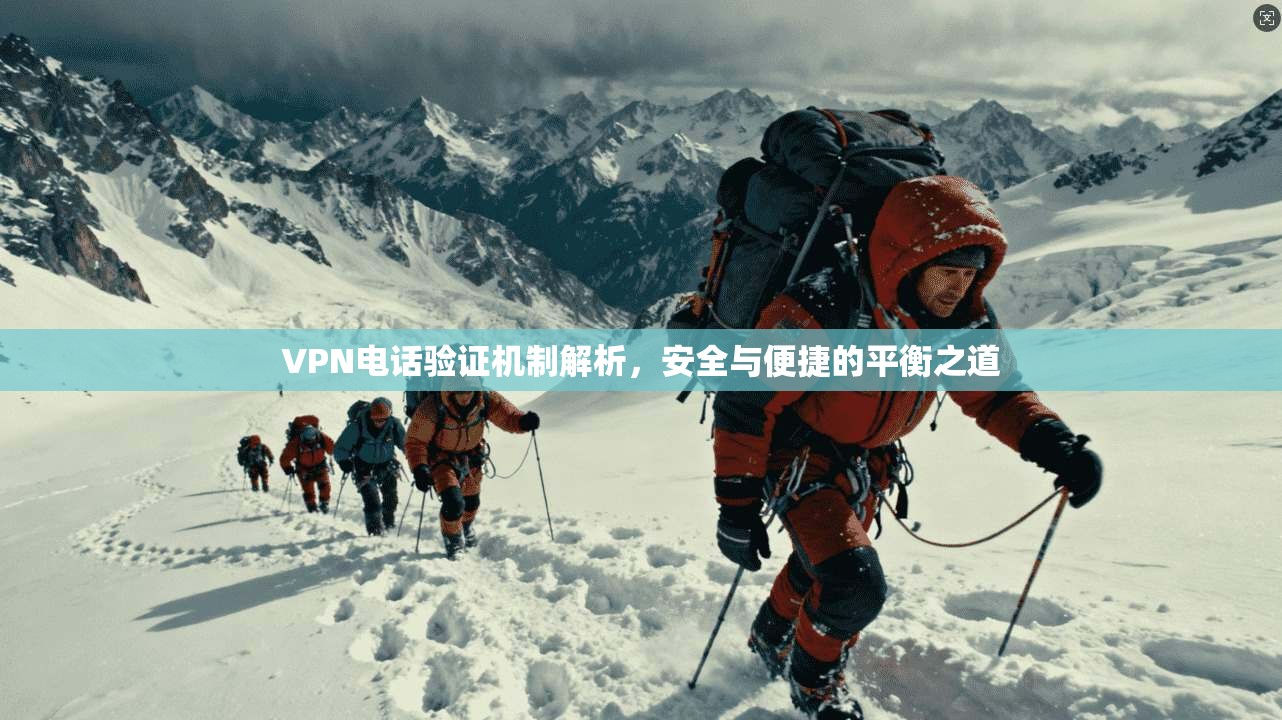 VPN电话验证机制解析，安全与便捷的平衡之道