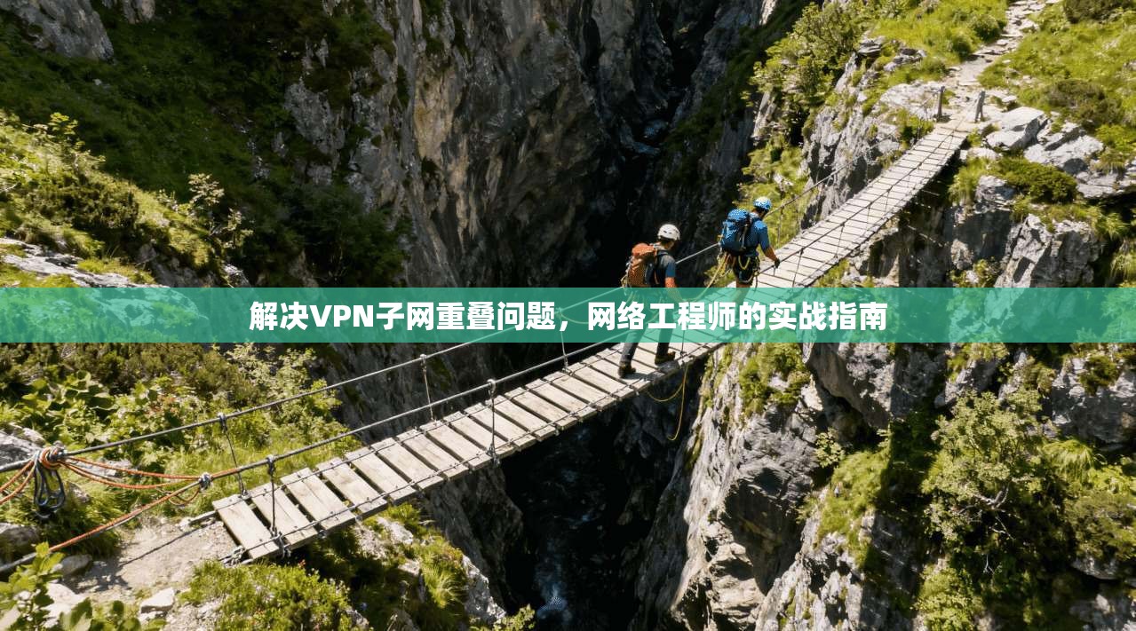 解决VPN子网重叠问题，网络工程师的实战指南