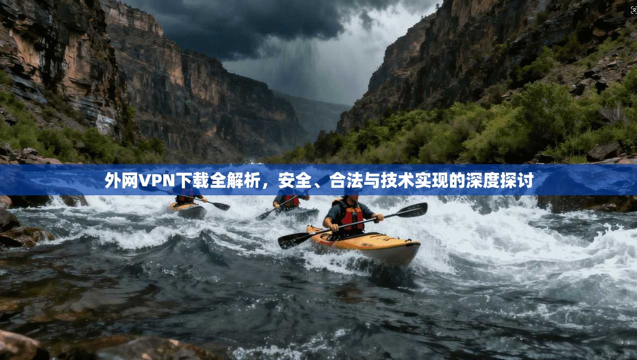 外网VPN下载全解析，安全、合法与技术实现的深度探讨