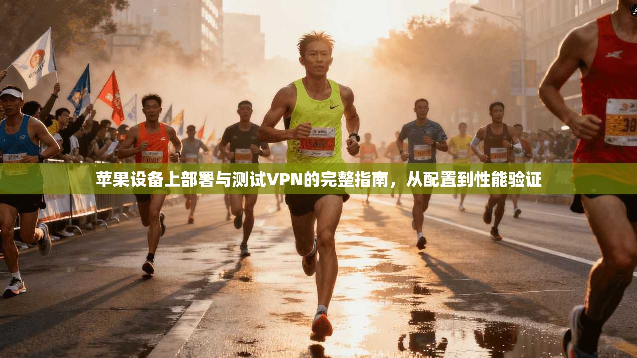 苹果设备上部署与测试VPN的完整指南,从配置到性能验证 苹果设备上部署与测试VPN的完整指南,从配置到性能验证