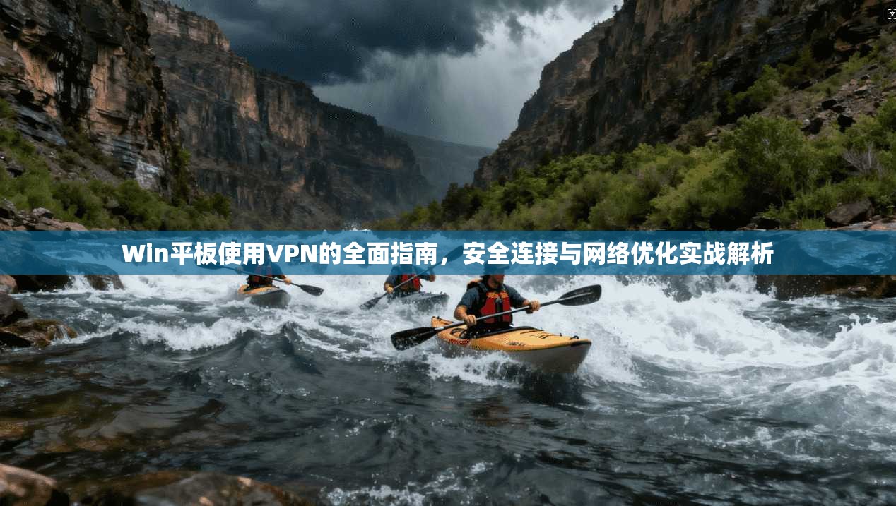 Win平板使用VPN的全面指南，安全连接与网络优化实战解析