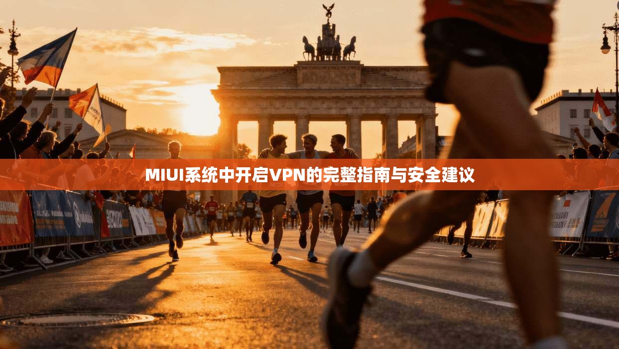 MIUI系统中开启VPN的完整指南与安全建议