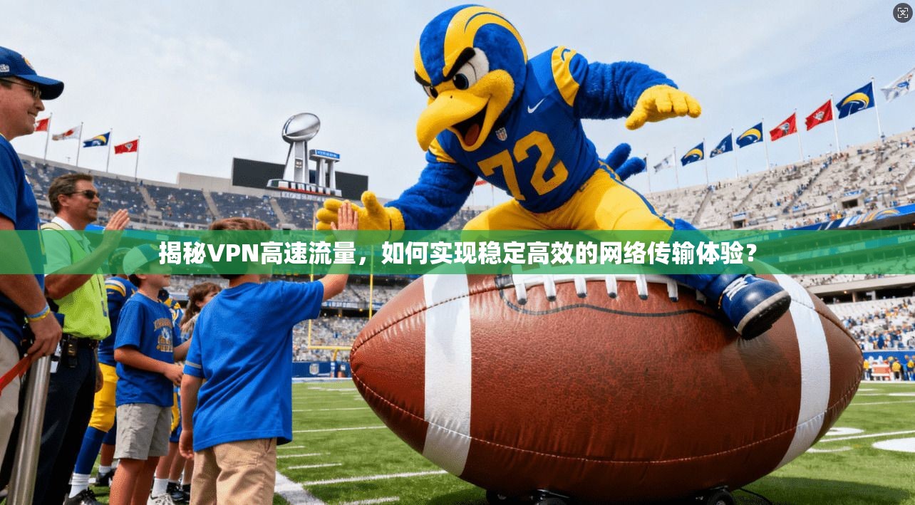 揭秘VPN高速流量，如何实现稳定高效的网络传输体验？