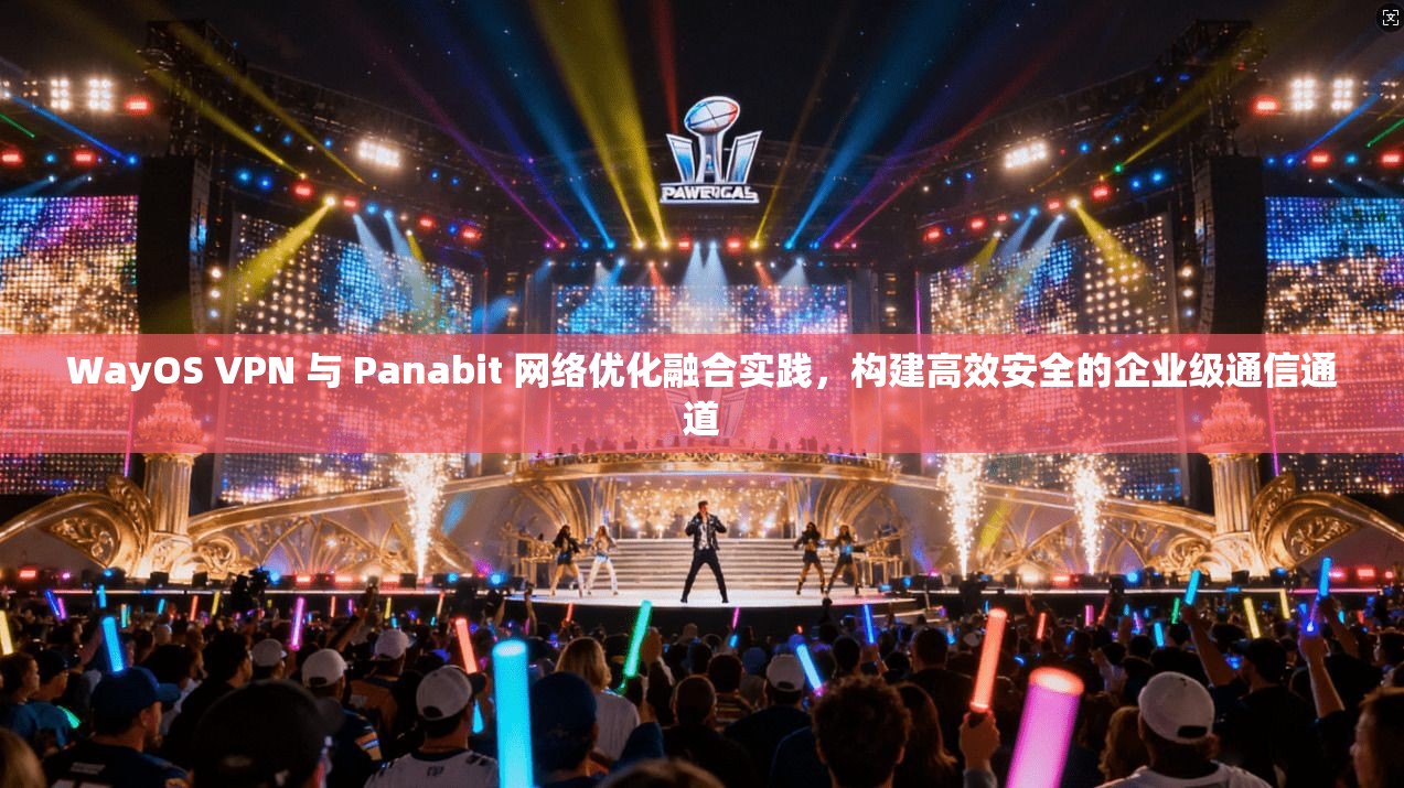 WayOS VPN 与 Panabit 网络优化融合实践，构建高效安全的企业级通信通道