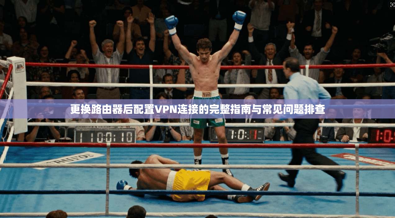 更换路由器后配置VPN连接的完整指南与常见问题排查