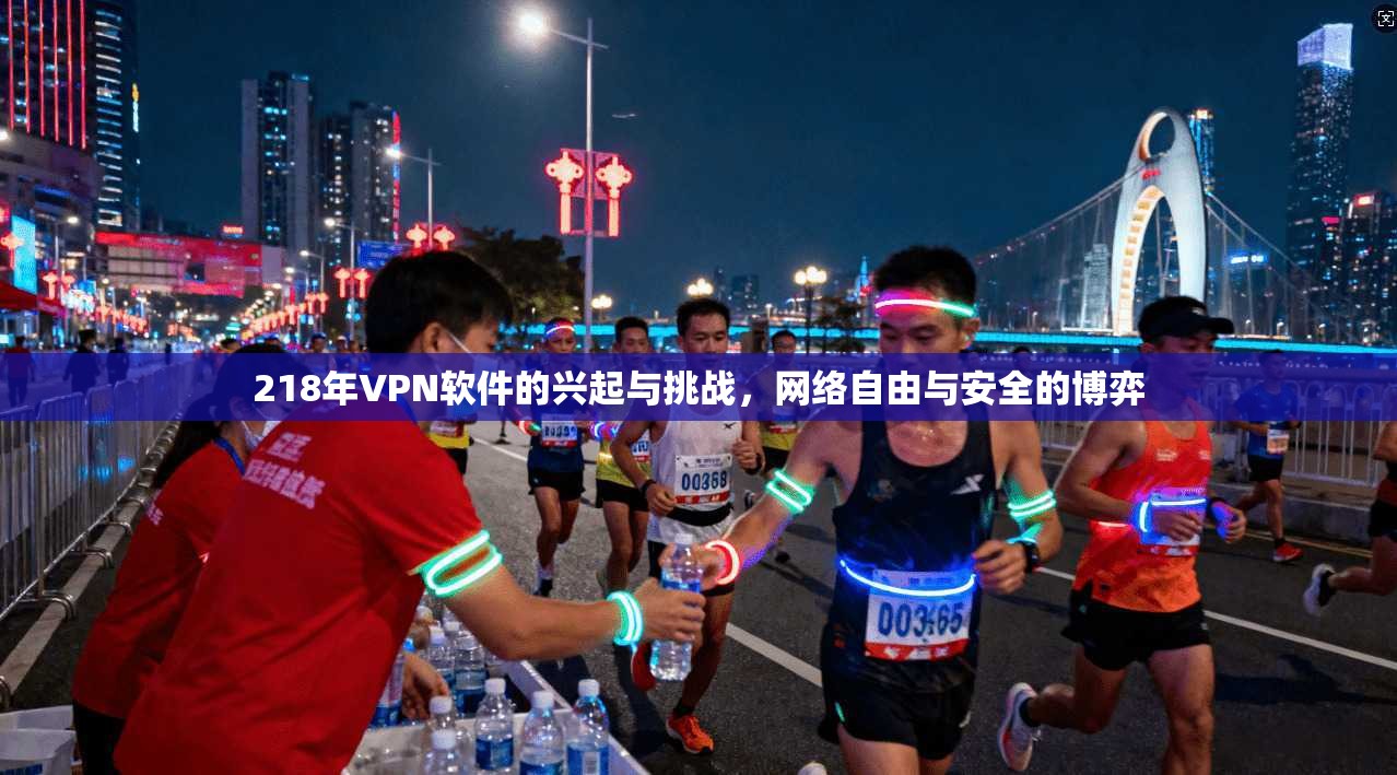 218年VPN软件的兴起与挑战，网络自由与安全的博弈