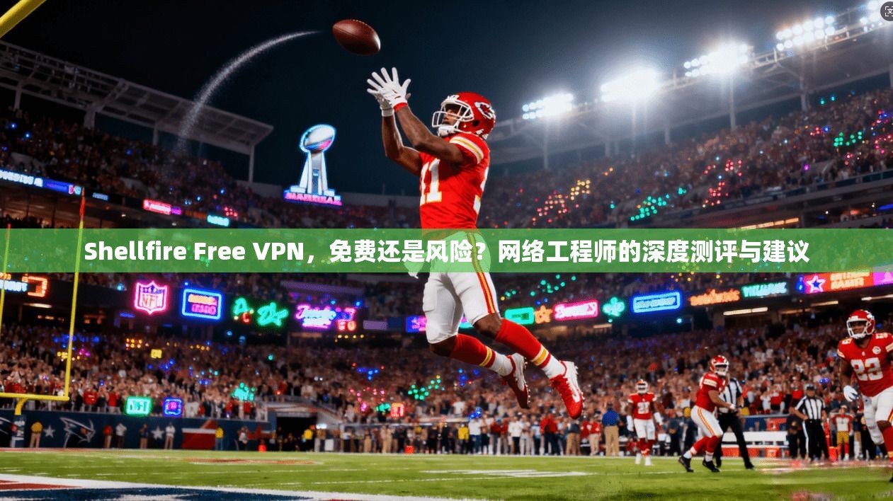 Shellfire Free VPN,免费还是风险?网络工程师的深度测评与建议 Shellfire Free VPN,免费还是风险?网络工程师的深度测评与建议