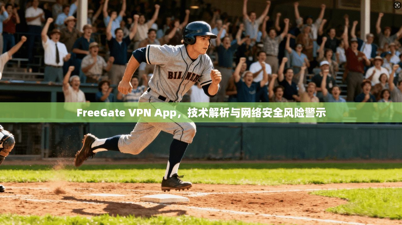 FreeGate VPN App，技术解析与网络安全风险警示