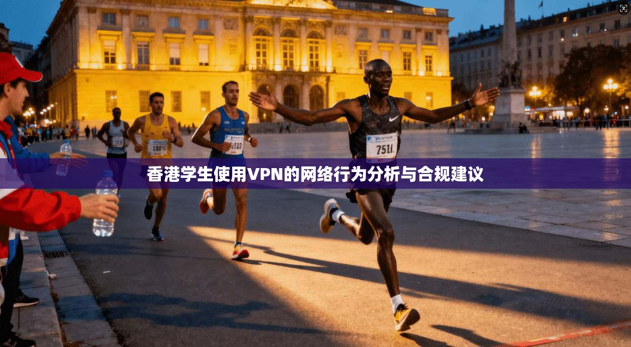香港学生使用VPN的网络行为分析与合规建议