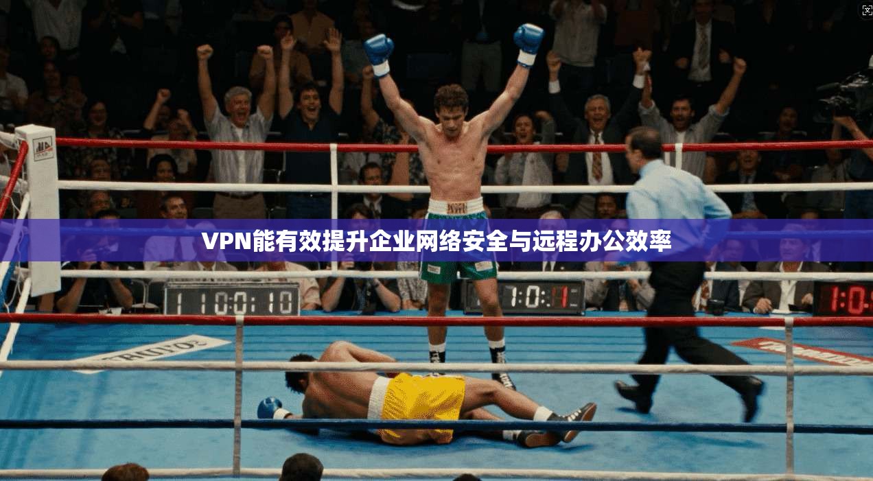 VPN能有效提升企业网络安全与远程办公效率