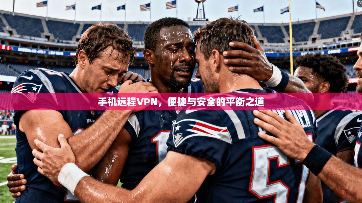 手机远程VPN，便捷与安全的平衡之道