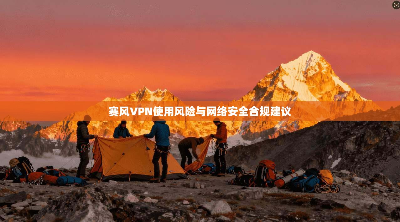 赛风VPN使用风险与网络安全合规建议