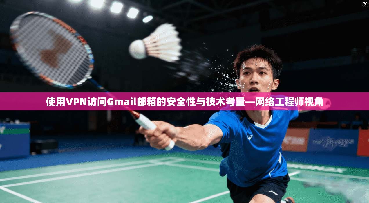 使用VPN访问Gmail邮箱的安全性与技术考量—网络工程师视角