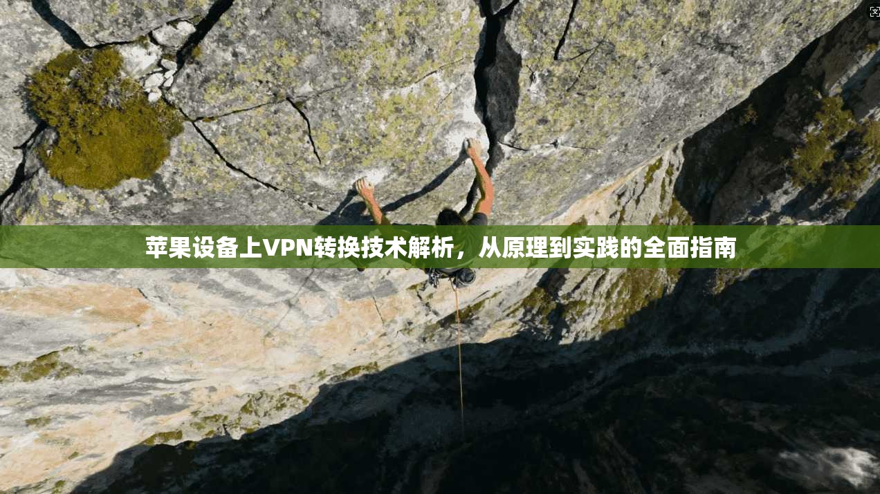 苹果设备上VPN转换技术解析，从原理到实践的全面指南
