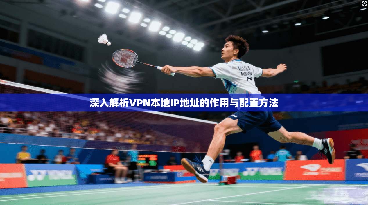 深入解析VPN本地IP地址的作用与配置方法
