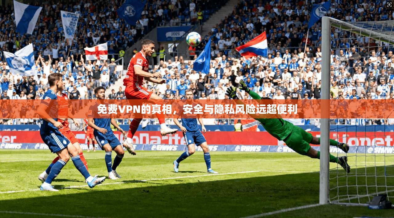 免费VPN的真相，安全与隐私风险远超便利