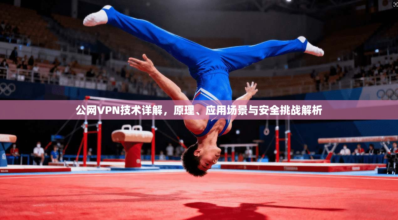 公网VPN技术详解，原理、应用场景与安全挑战解析