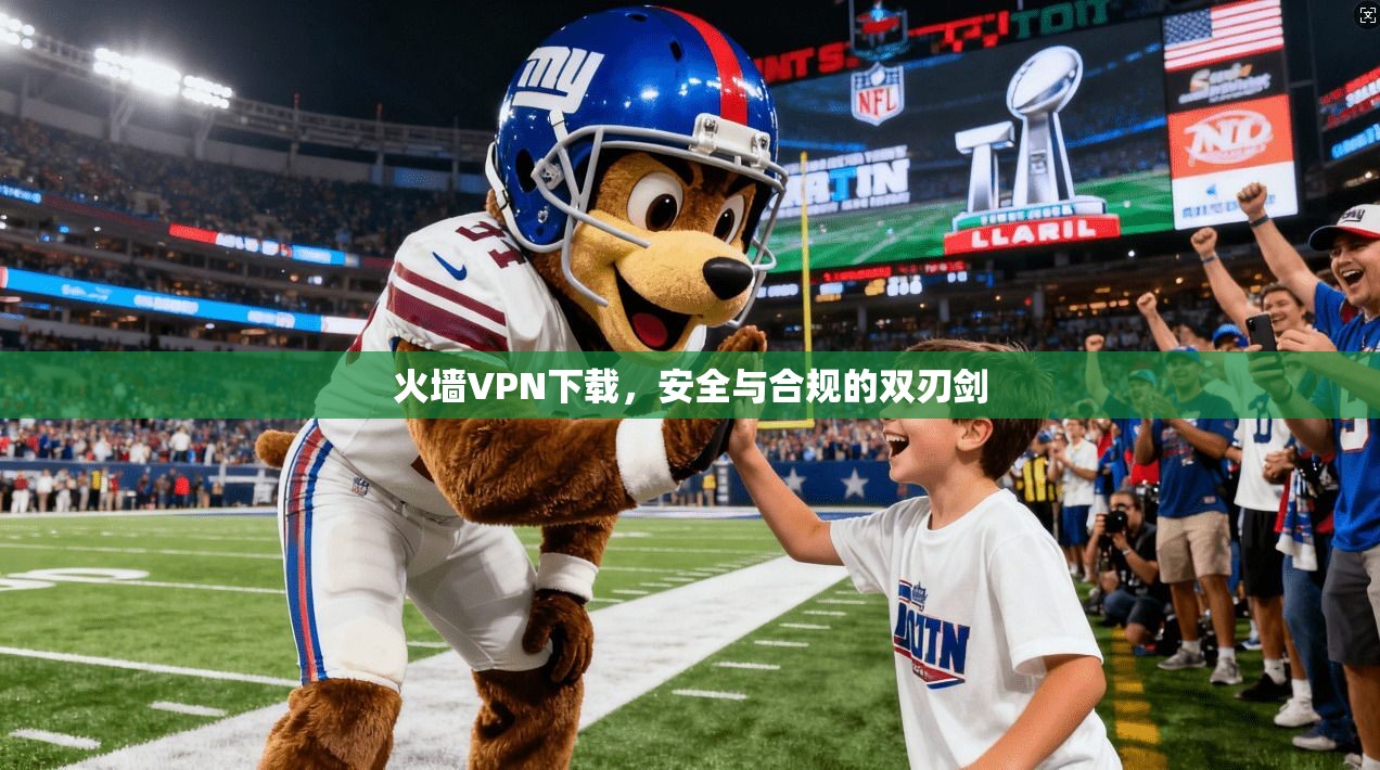 火墙VPN下载,安全与合规的双刃剑 火墙VPN下载,安全与合规的双刃剑